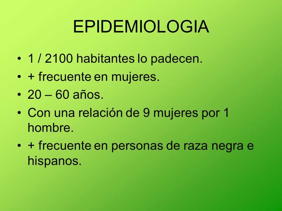 EPIDEMIOLOGIA 1 / 2100 habitantes lo padecen. + frecuente en mujeres.
