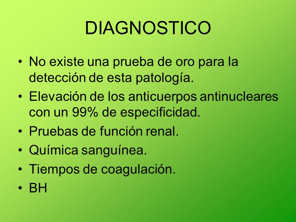 DIAGNOSTICO No existe una prueba de oro para la detección de esta patología. Elevación de los anticuerpos antinucleares con un 99% de especificidad.