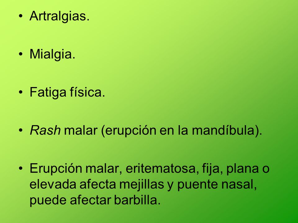 Artralgias. Mialgia. Fatiga física. Rash malar (erupción en la mandíbula).