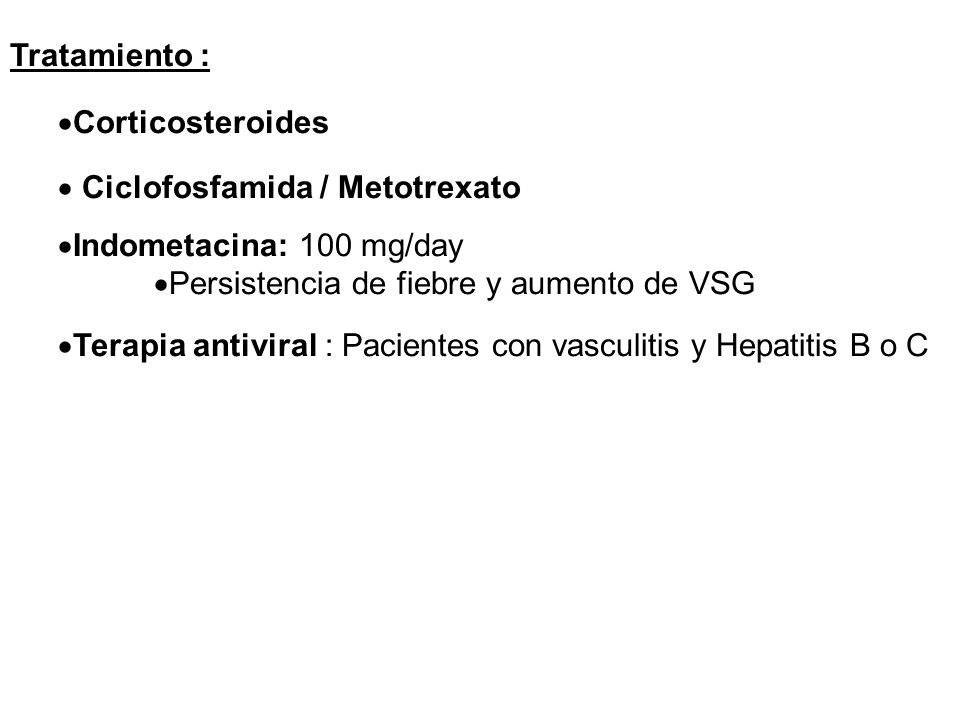 Tratamiento : Corticosteroides. Ciclofosfamida / Metotrexato. Indometacina: 100 mg/day. Persistencia de fiebre y aumento de VSG.