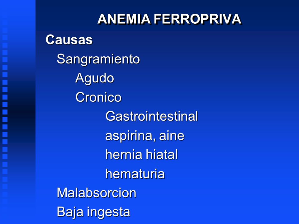 ANEMIA FERROPRIVA Causas. Sangramiento. Agudo. Cronico. Gastrointestinal. aspirina, aine. hernia hiatal.