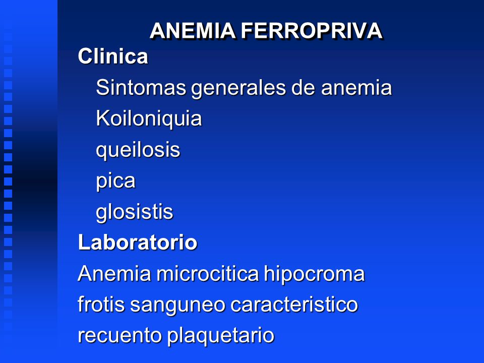 ANEMIA FERROPRIVA Clinica. Sintomas generales de anemia. Koiloniquia. queilosis. pica. glosistis.