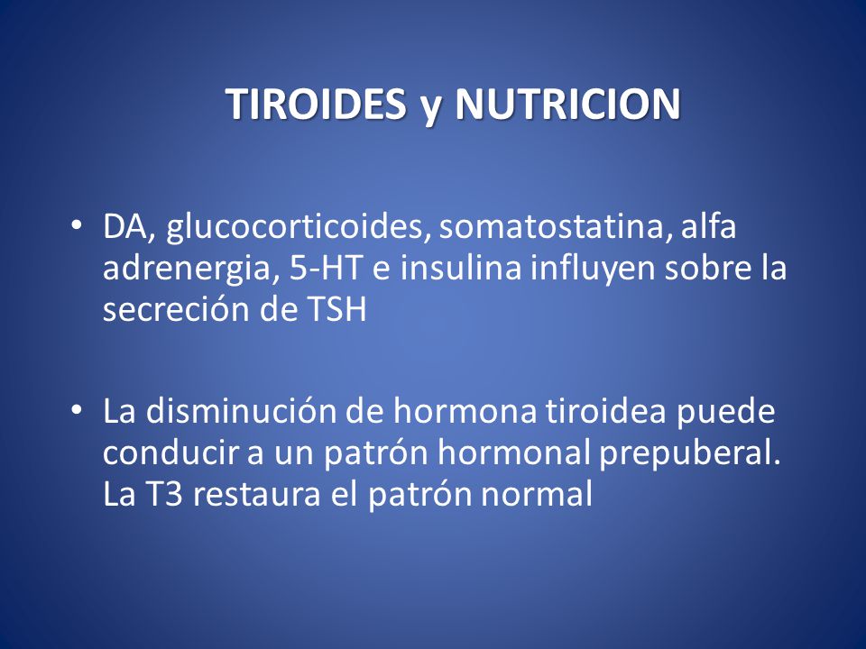 TIROIDES y NUTRICION DA, glucocorticoides, somatostatina, alfa adrenergia, 5-HT e insulina influyen sobre la secreción de TSH.