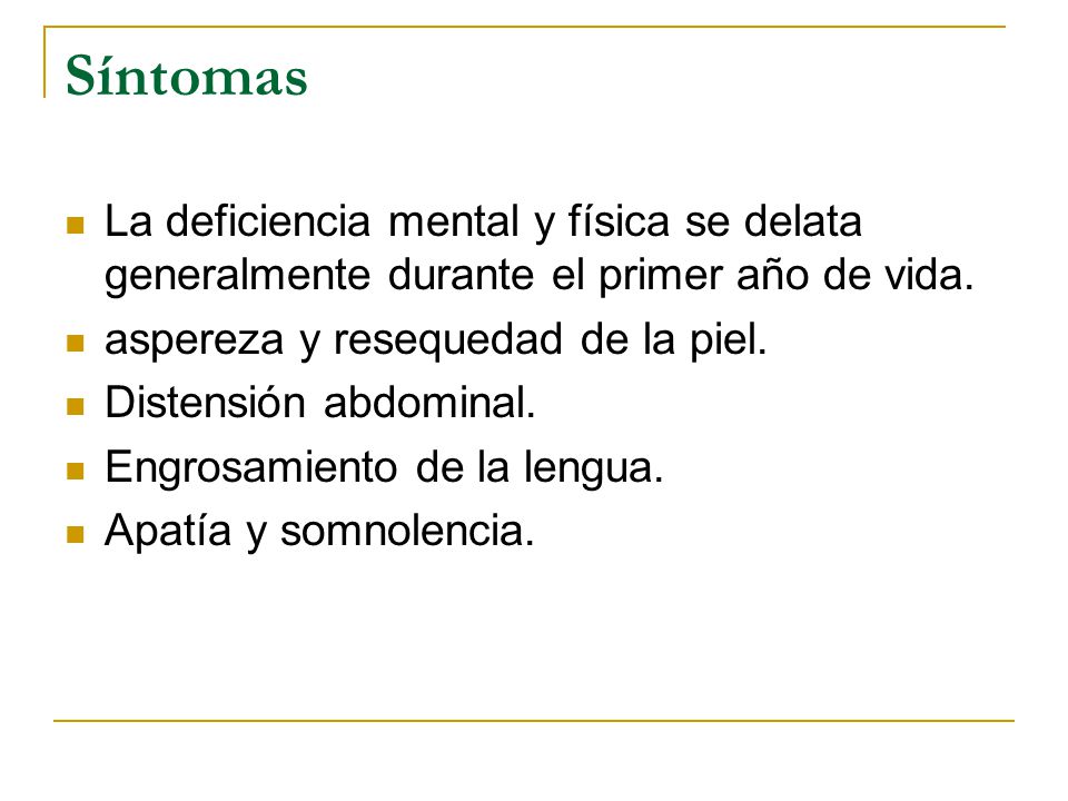 Síntomas La deficiencia mental y física se delata generalmente durante el primer año de vida. aspereza y resequedad de la piel.