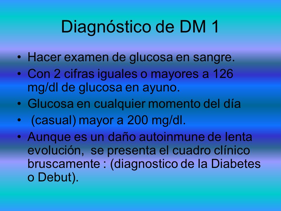 Diagnóstico de DM 1 Hacer examen de glucosa en sangre.