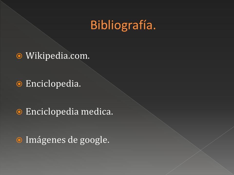 Bibliografía. Wikipedia.com. Enciclopedia. Enciclopedia medica.