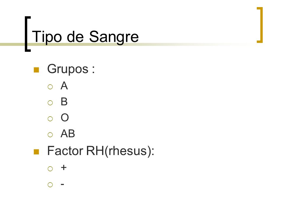Tipo de Sangre Grupos : A B O AB Factor RH(rhesus): + -