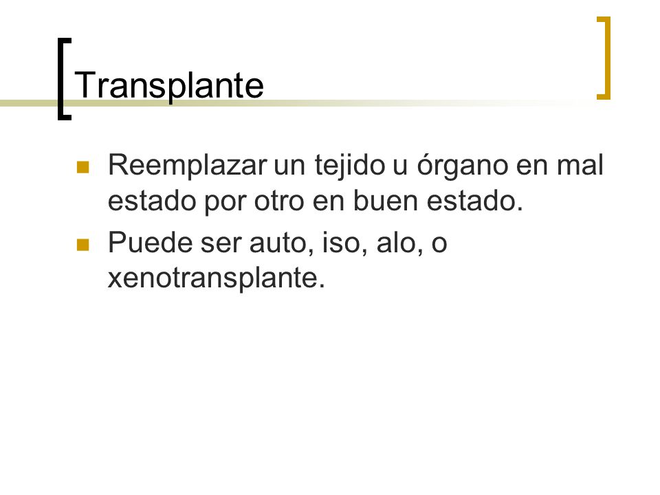 Transplante Reemplazar un tejido u órgano en mal estado por otro en buen estado.