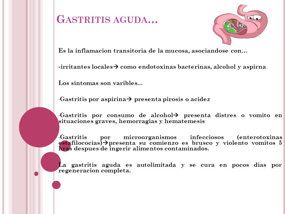 Gastritis aguda… Es la inflamacion transitoria de la mucosa, asociandose con… -irritantes locales como endotoxinas bacterinas, alcohol y aspirna.