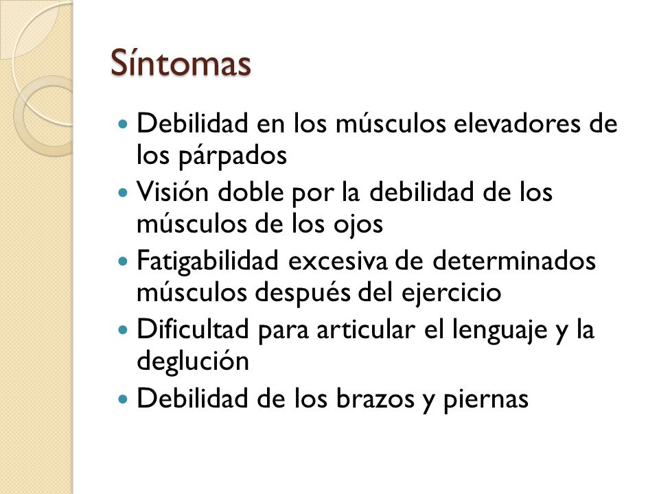 Síntomas Debilidad en los músculos elevadores de los párpados