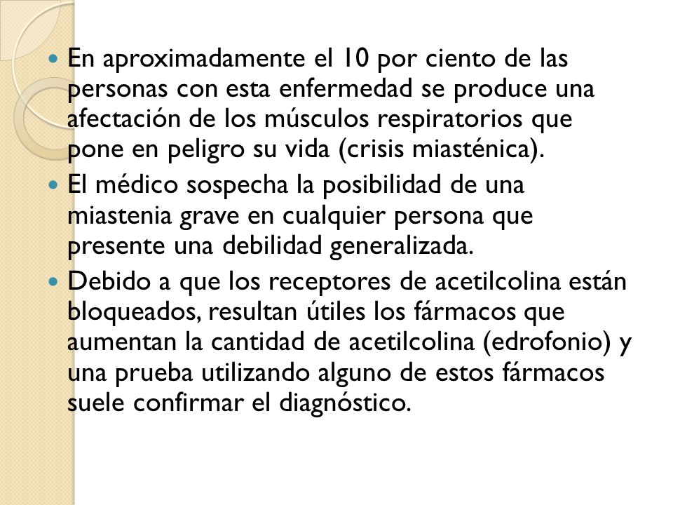 En aproximadamente el 10 por ciento de las personas con esta enfermedad se produce una afectación de los músculos respiratorios que pone en peligro su vida (crisis miasténica).