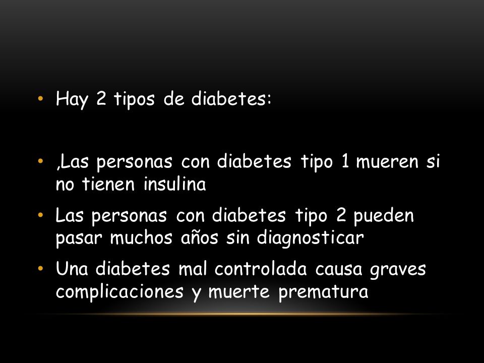 Hay 2 tipos de diabetes: ,Las personas con diabetes tipo 1 mueren si no tienen insulina.