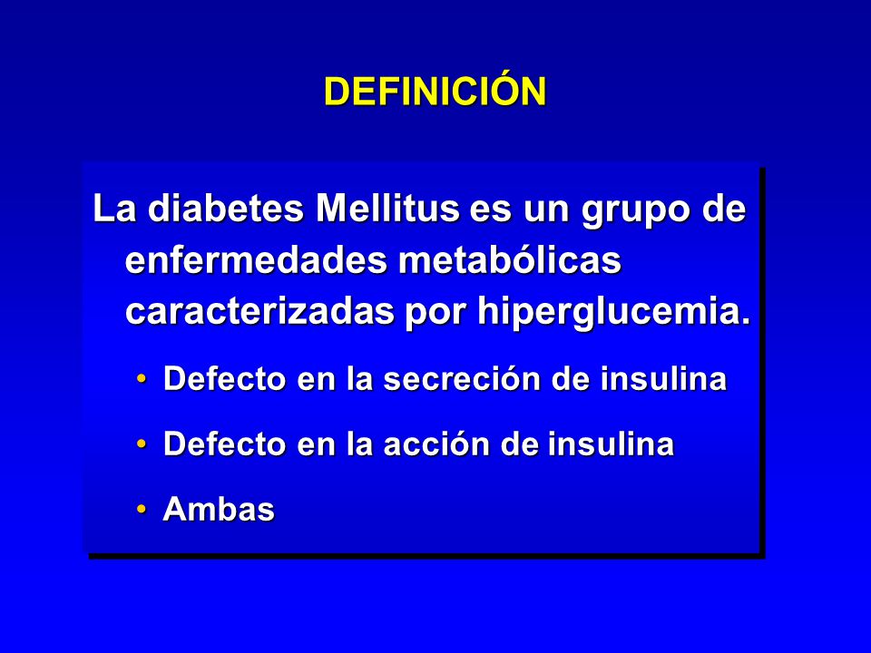 DEFINICIÓN La diabetes Mellitus es un grupo de enfermedades metabólicas caracterizadas por hiperglucemia.