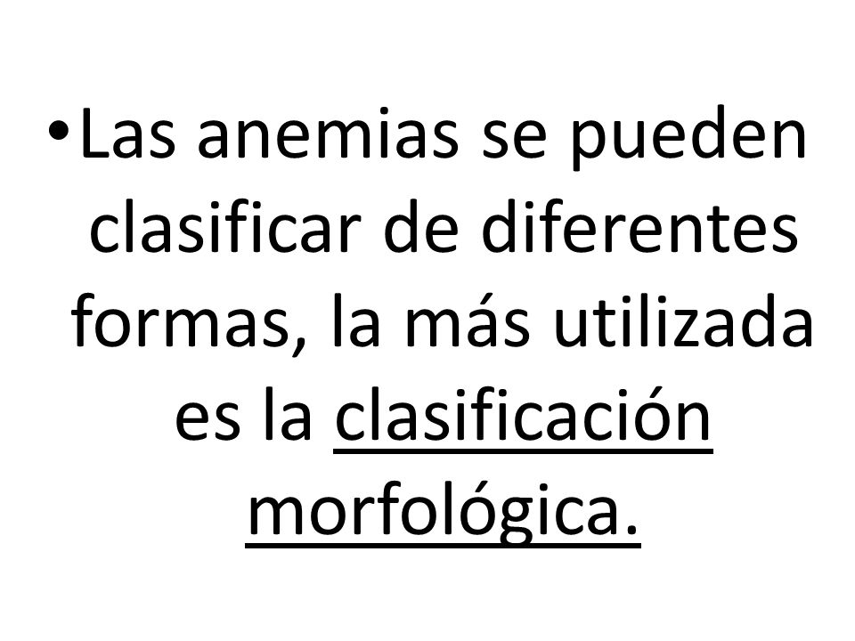 Las anemias se pueden clasificar de diferentes formas, la más utilizada es la clasificación morfológica.
