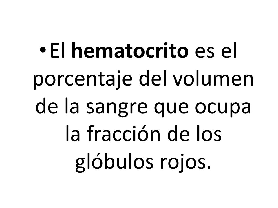 El hematocrito es el porcentaje del volumen de la sangre que ocupa la fracción de los glóbulos rojos.