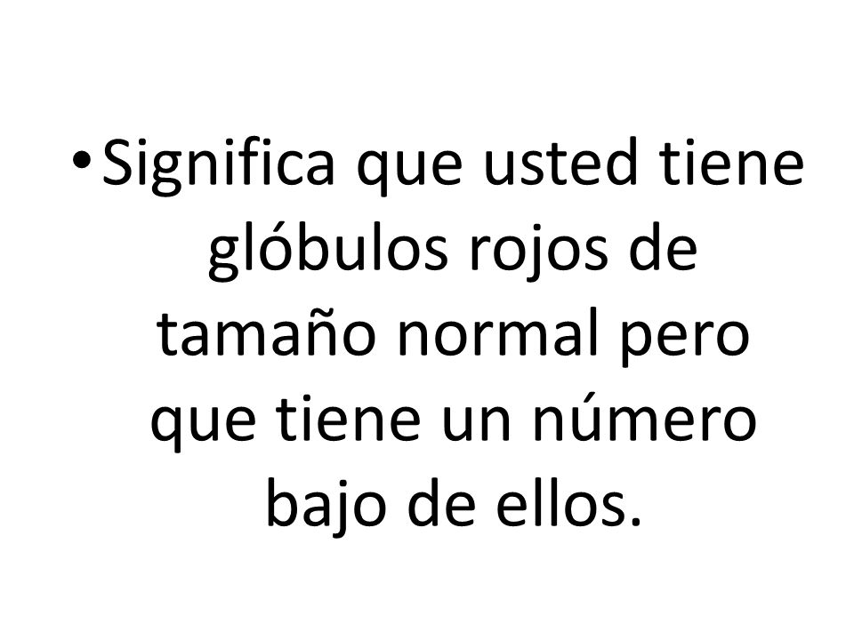 Significa que usted tiene glóbulos rojos de tamaño normal pero que tiene un número bajo de ellos.