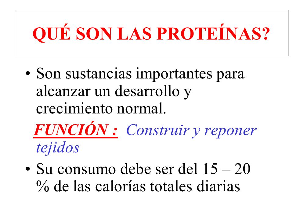 QUÉ SON LAS PROTEÍNAS Son sustancias importantes para alcanzar un desarrollo y crecimiento normal.