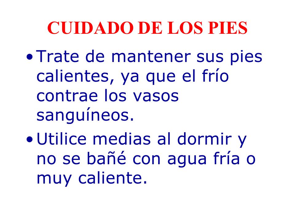CUIDADO DE LOS PIES Trate de mantener sus pies calientes, ya que el frío contrae los vasos sanguíneos.