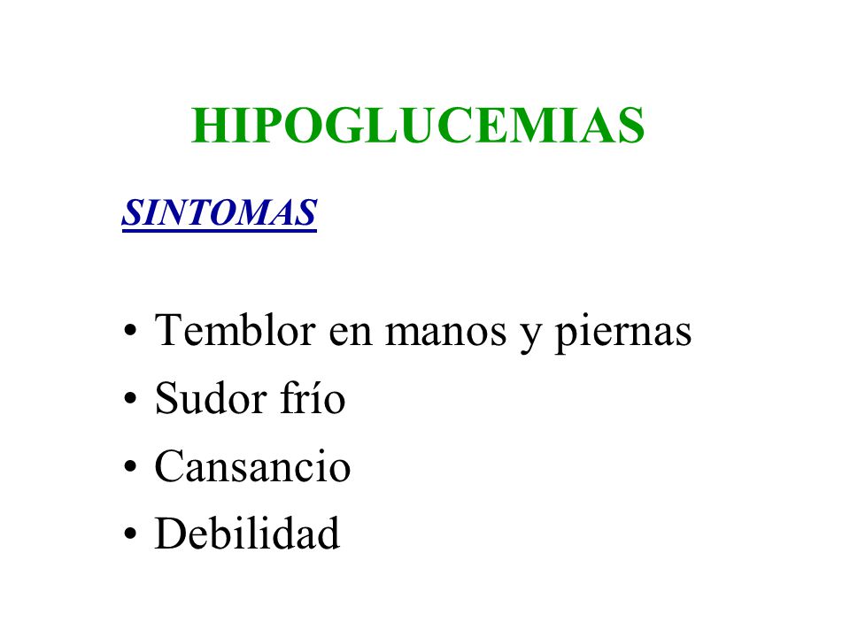 HIPOGLUCEMIAS Temblor en manos y piernas Sudor frío Cansancio