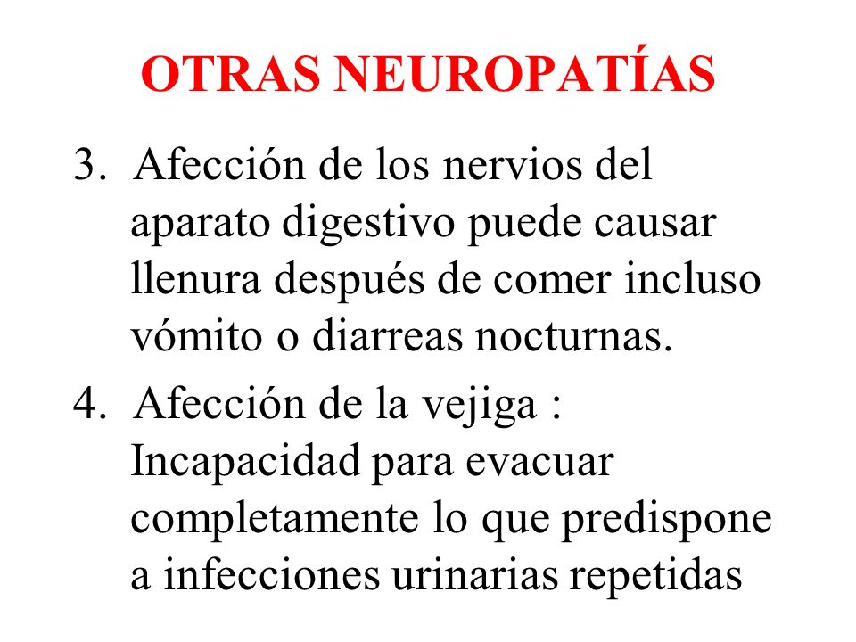 OTRAS NEUROPATÍAS 3. Afección de los nervios del aparato digestivo puede causar llenura después de comer incluso vómito o diarreas nocturnas.