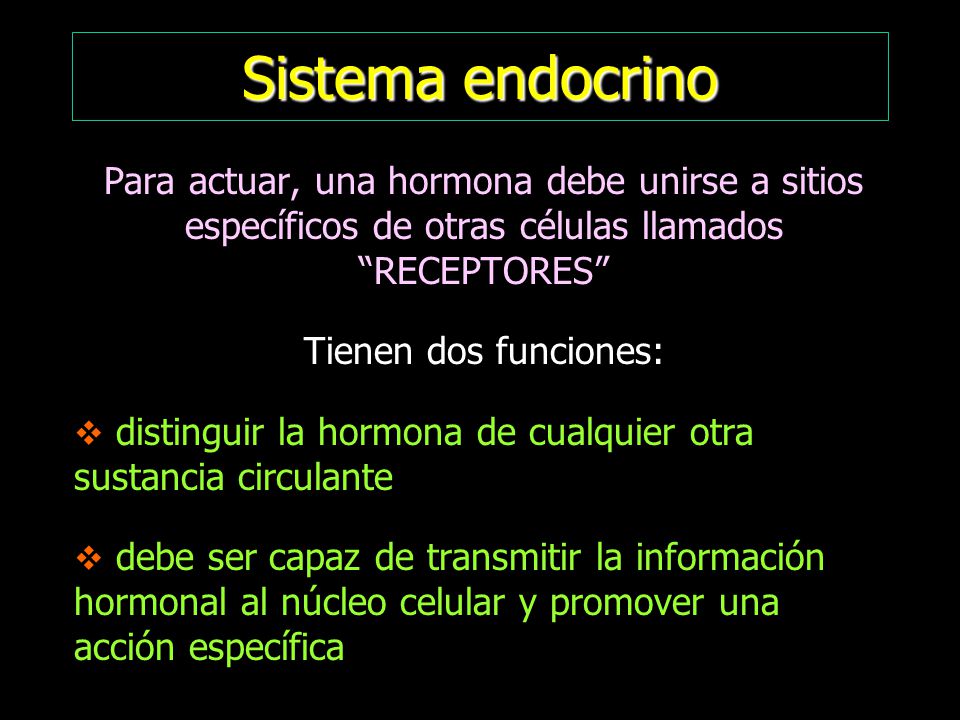 Sistema endocrino Para actuar, una hormona debe unirse a sitios específicos de otras células llamados RECEPTORES