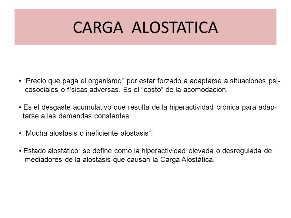 CARGA ALOSTATICA Precio que paga el organismo por estar forzado a adaptarse a situaciones psi-
