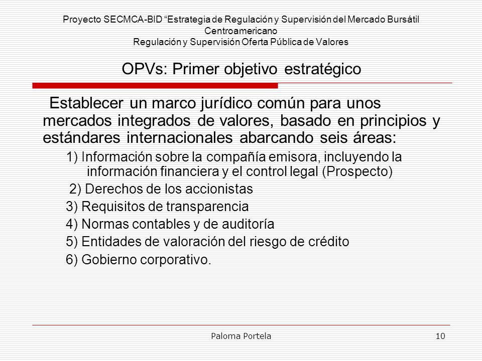 Proyecto SECMCA-BID Estrategia de Regulación y Supervisión del Mercado Bursátil Centroamericano Regulación y Supervisión Oferta Pública de Valores OPVs: Primer objetivo estratégico