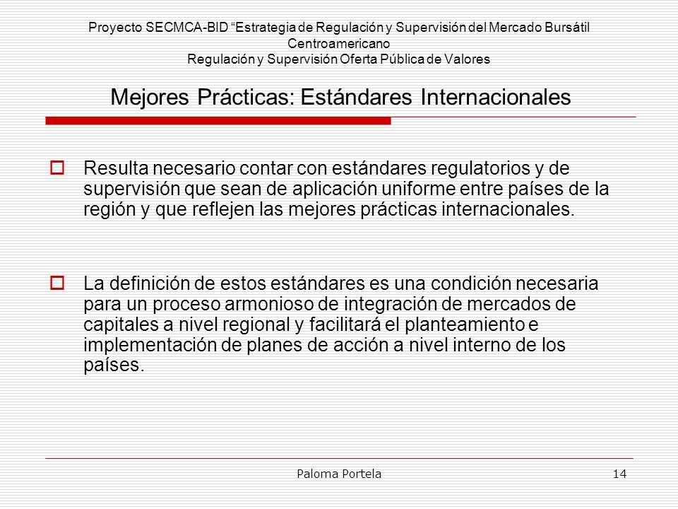 Proyecto SECMCA-BID Estrategia de Regulación y Supervisión del Mercado Bursátil Centroamericano Regulación y Supervisión Oferta Pública de Valores Mejores Prácticas: Estándares Internacionales