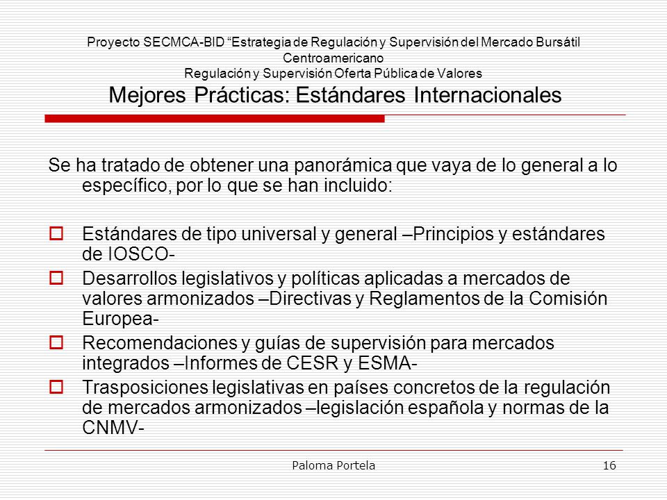 Proyecto SECMCA-BID Estrategia de Regulación y Supervisión del Mercado Bursátil Centroamericano Regulación y Supervisión Oferta Pública de Valores Mejores Prácticas: Estándares Internacionales