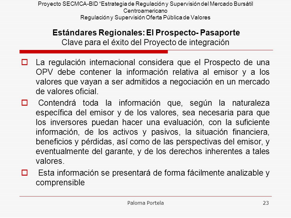 Proyecto SECMCA-BID Estrategia de Regulación y Supervisión del Mercado Bursátil Centroamericano Regulación y Supervisión Oferta Pública de Valores Estándares Regionales: El Prospecto- Pasaporte Clave para el éxito del Proyecto de integración