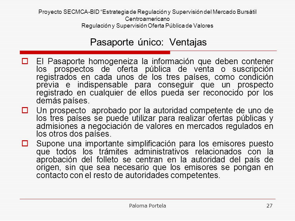 Proyecto SECMCA-BID Estrategia de Regulación y Supervisión del Mercado Bursátil Centroamericano Regulación y Supervisión Oferta Pública de Valores Pasaporte único: Ventajas