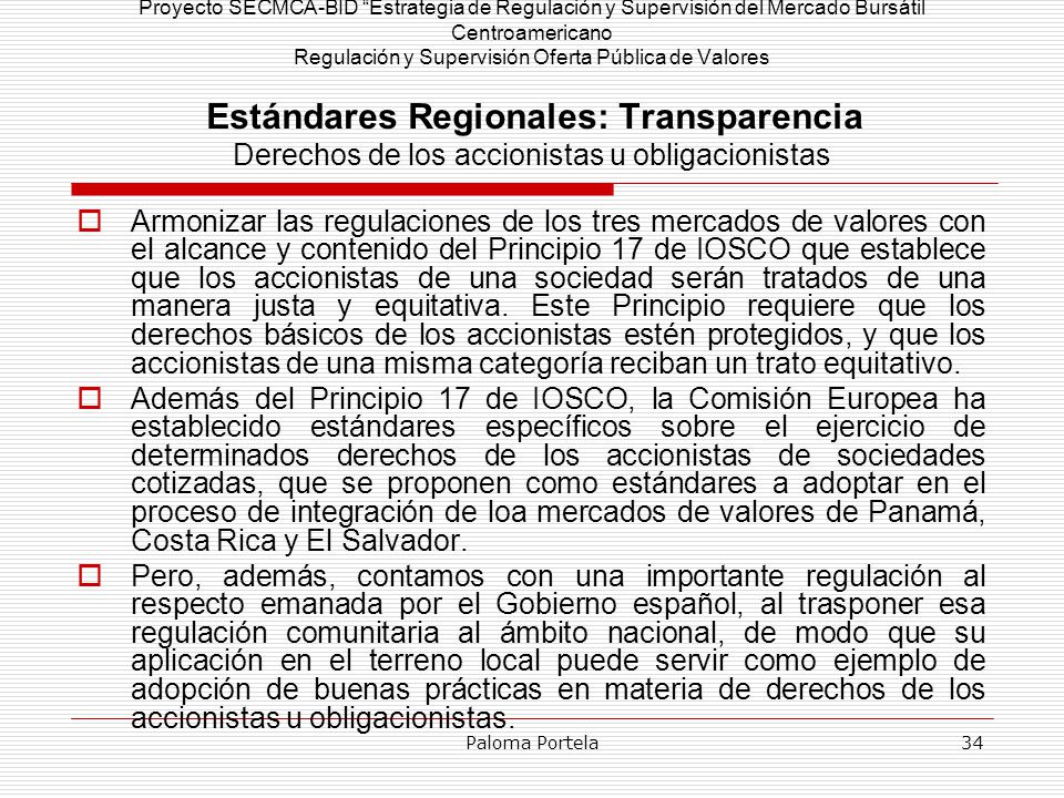 Proyecto SECMCA-BID Estrategia de Regulación y Supervisión del Mercado Bursátil Centroamericano Regulación y Supervisión Oferta Pública de Valores Estándares Regionales: Transparencia Derechos de los accionistas u obligacionistas