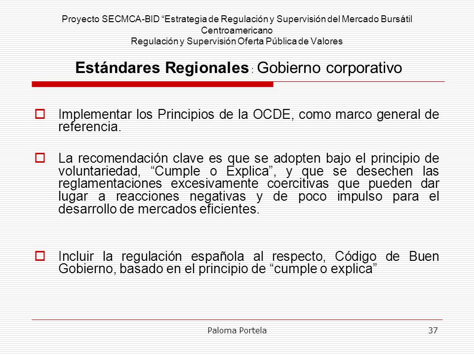 Proyecto SECMCA-BID Estrategia de Regulación y Supervisión del Mercado Bursátil Centroamericano Regulación y Supervisión Oferta Pública de Valores Estándares Regionales : Gobierno corporativo