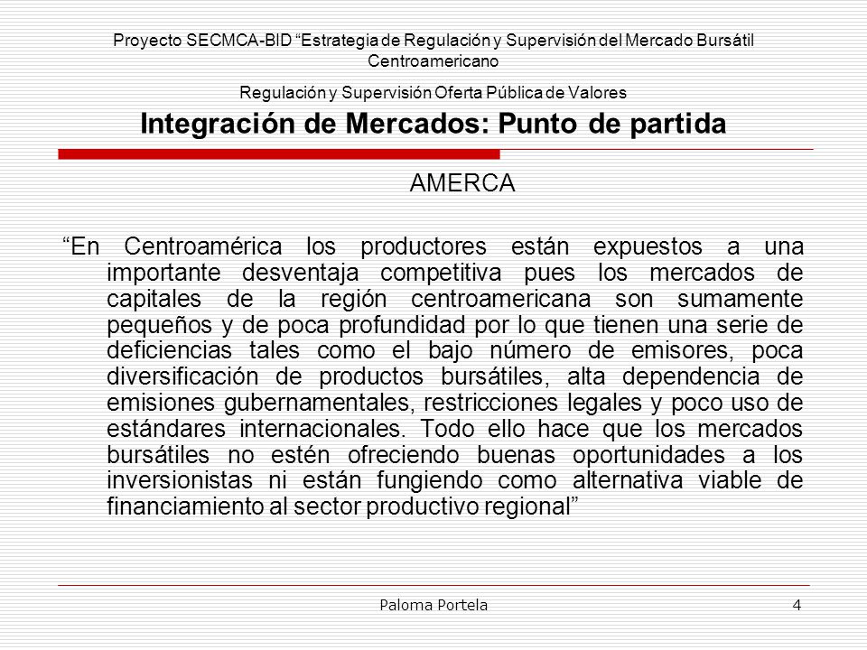 Proyecto SECMCA-BID Estrategia de Regulación y Supervisión del Mercado Bursátil Centroamericano Regulación y Supervisión Oferta Pública de Valores Integración de Mercados: Punto de partida