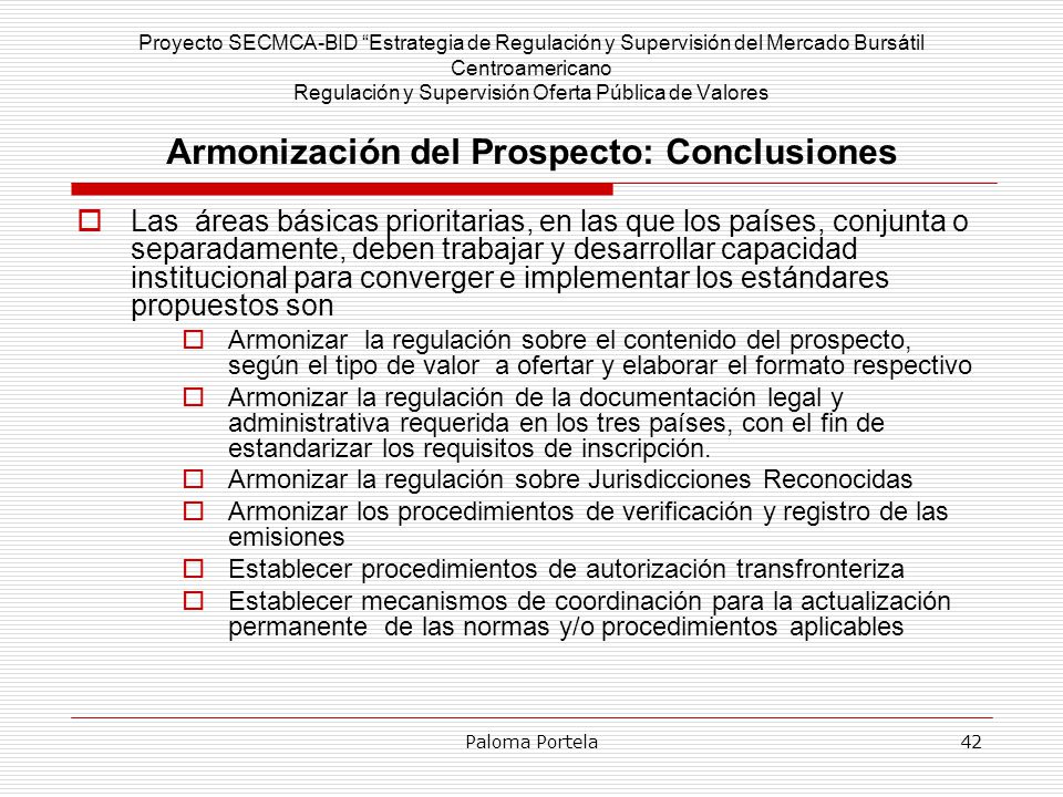 Proyecto SECMCA-BID Estrategia de Regulación y Supervisión del Mercado Bursátil Centroamericano Regulación y Supervisión Oferta Pública de Valores Armonización del Prospecto: Conclusiones