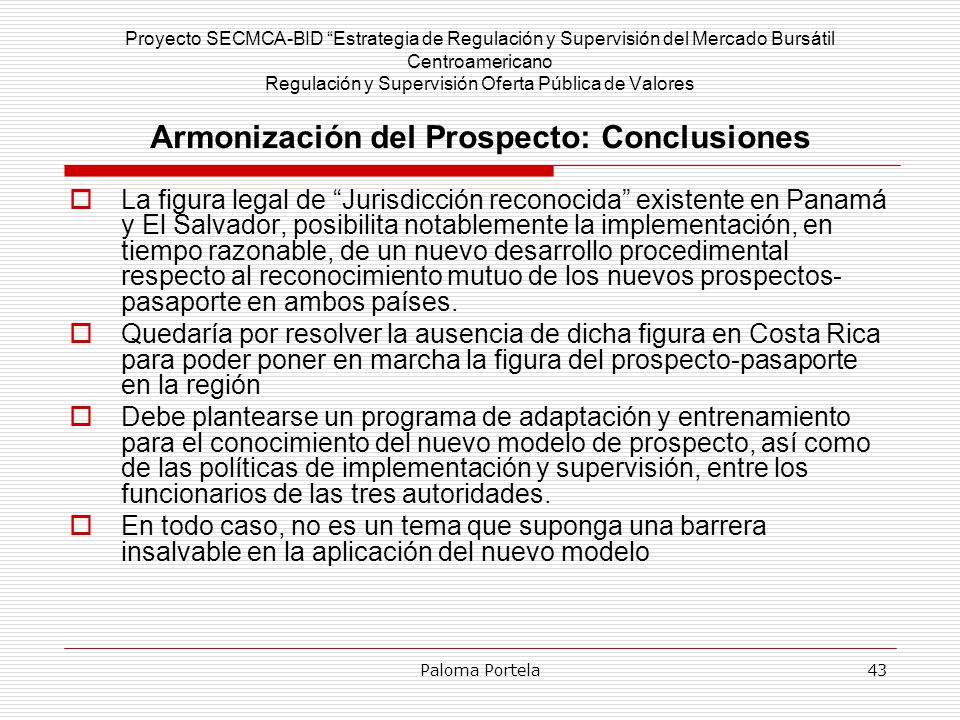 Proyecto SECMCA-BID Estrategia de Regulación y Supervisión del Mercado Bursátil Centroamericano Regulación y Supervisión Oferta Pública de Valores Armonización del Prospecto: Conclusiones