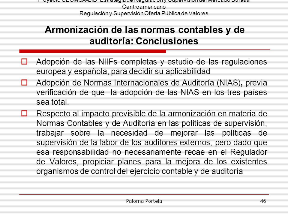 Proyecto SECMCA-BID Estrategia de Regulación y Supervisión del Mercado Bursátil Centroamericano Regulación y Supervisión Oferta Pública de Valores Armonización de las normas contables y de auditoría: Conclusiones