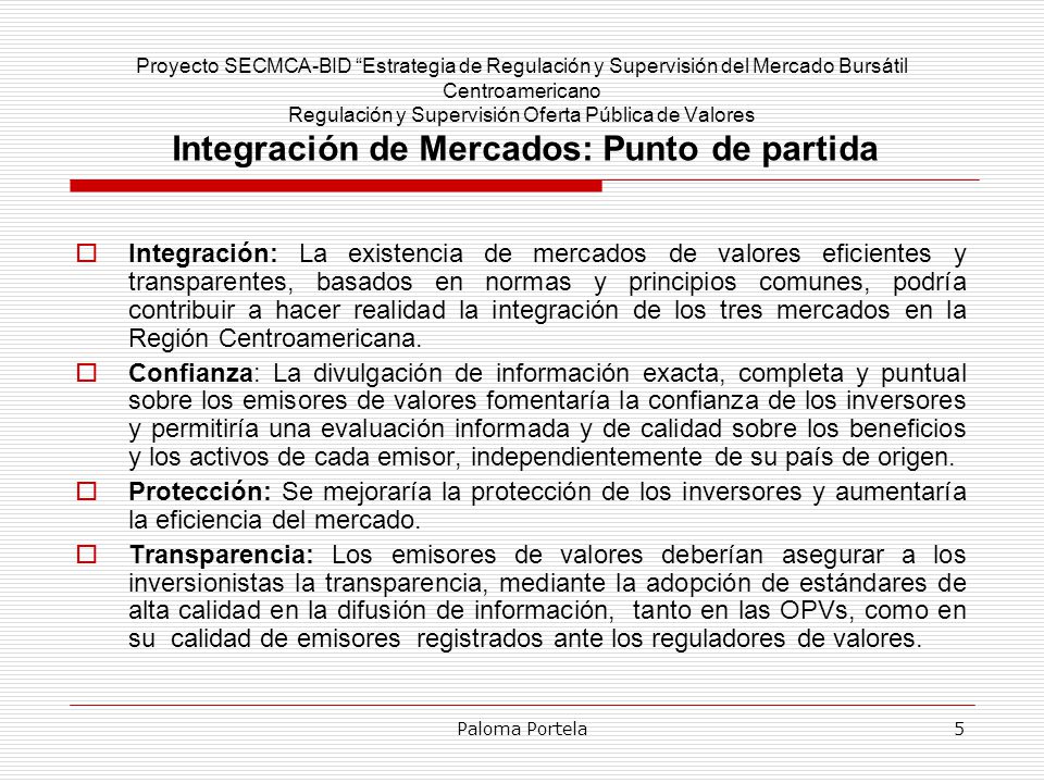 Proyecto SECMCA-BID Estrategia de Regulación y Supervisión del Mercado Bursátil Centroamericano Regulación y Supervisión Oferta Pública de Valores Integración de Mercados: Punto de partida