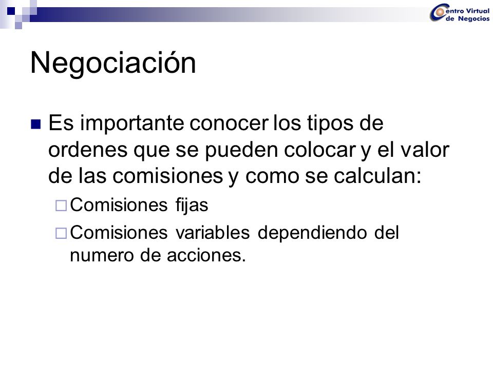 Negociación Es importante conocer los tipos de ordenes que se pueden colocar y el valor de las comisiones y como se calculan: