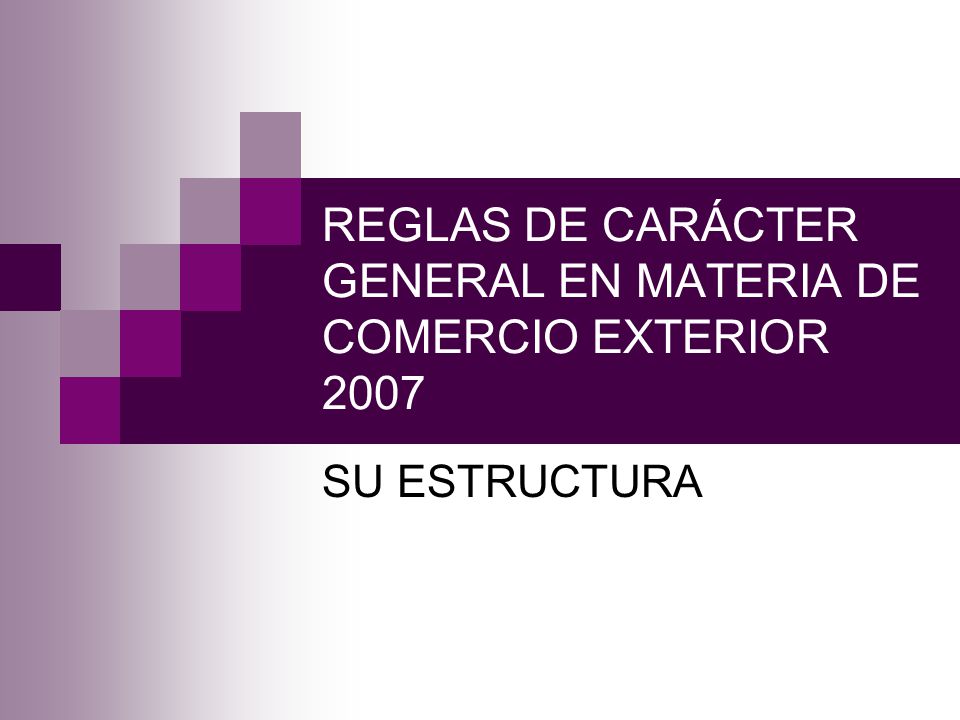 REGLAS DE CARÁCTER GENERAL EN MATERIA DE COMERCIO EXTERIOR 2007