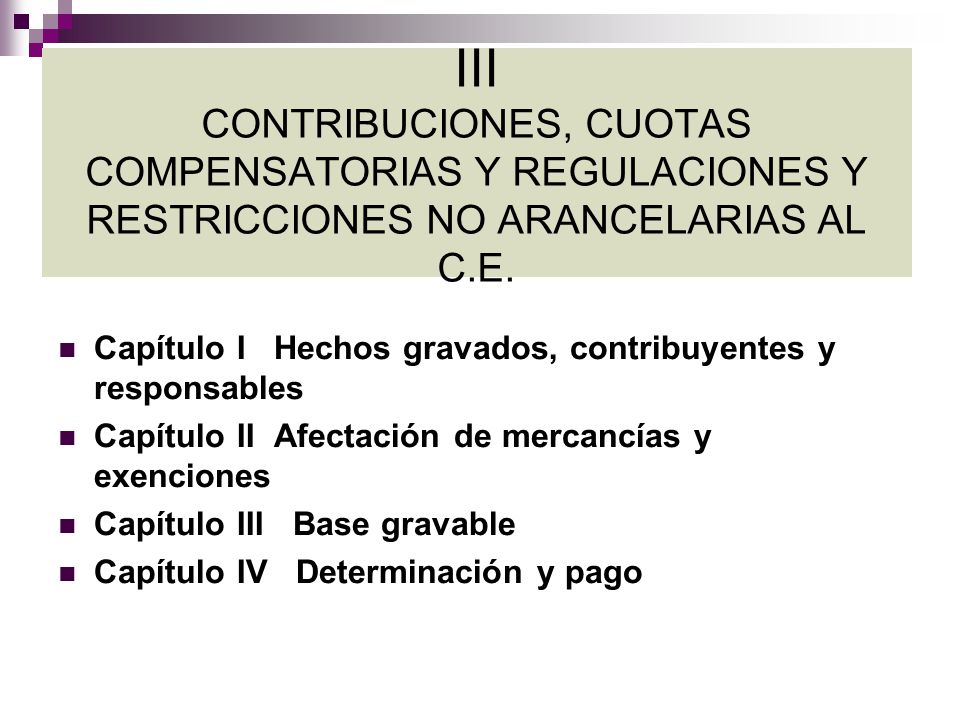 III CONTRIBUCIONES, CUOTAS COMPENSATORIAS Y REGULACIONES Y RESTRICCIONES NO ARANCELARIAS AL C.E.