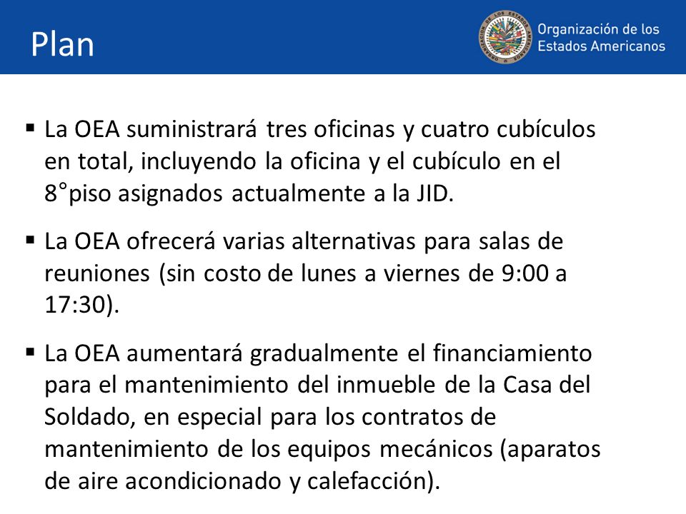 Plan La OEA suministrará tres oficinas y cuatro cubículos en total, incluyendo la oficina y el cubículo en el 8°piso asignados actualmente a la JID.