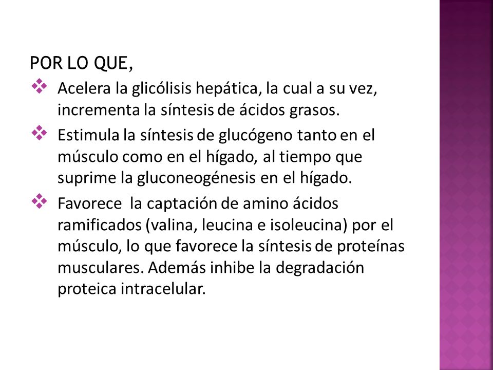 POR LO QUE, Acelera la glicólisis hepática, la cual a su vez, incrementa la síntesis de ácidos grasos.