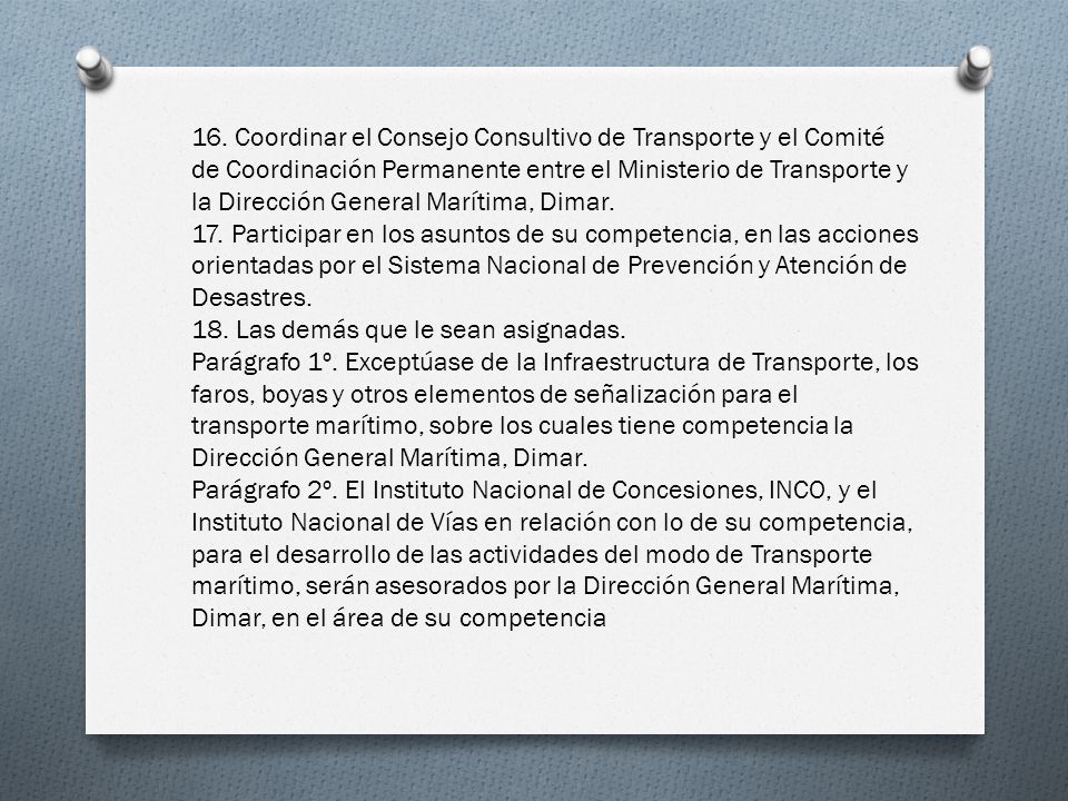 16. Coordinar el Consejo Consultivo de Transporte y el Comité de Coordinación Permanente entre el Ministerio de Transporte y la Dirección General Marítima, Dimar.