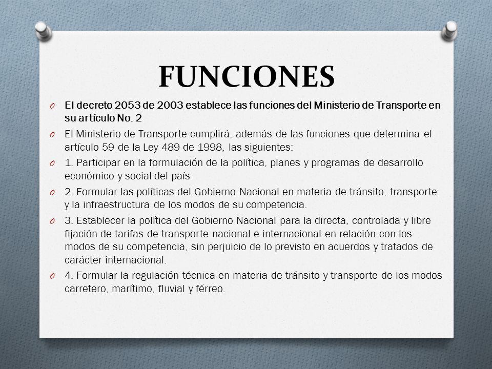 FUNCIONES El decreto 2053 de 2003 establece las funciones del Ministerio de Transporte en su artículo No. 2.
