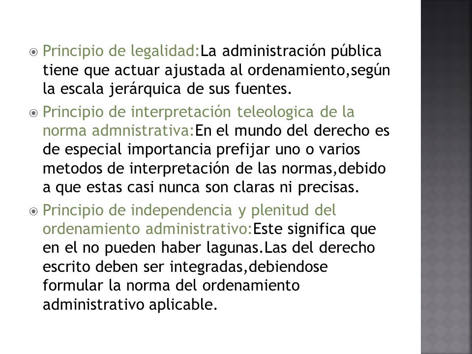 Principio de legalidad:La administración pública tiene que actuar ajustada al ordenamiento,según la escala jerárquica de sus fuentes.