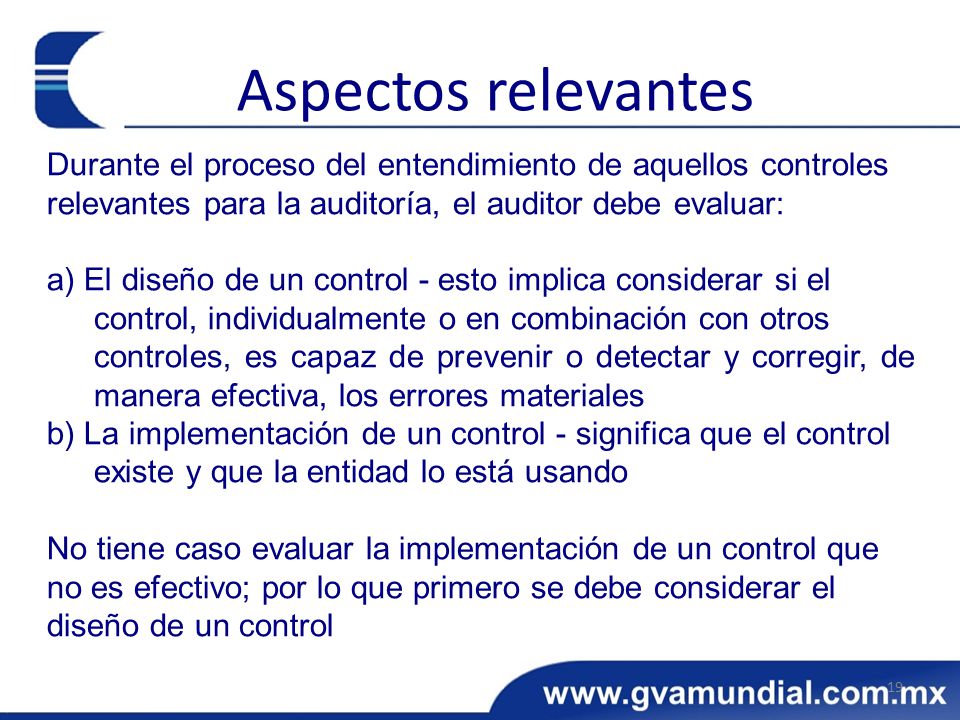 Aspectos relevantes Durante el proceso del entendimiento de aquellos controles relevantes para la auditoría, el auditor debe evaluar:
