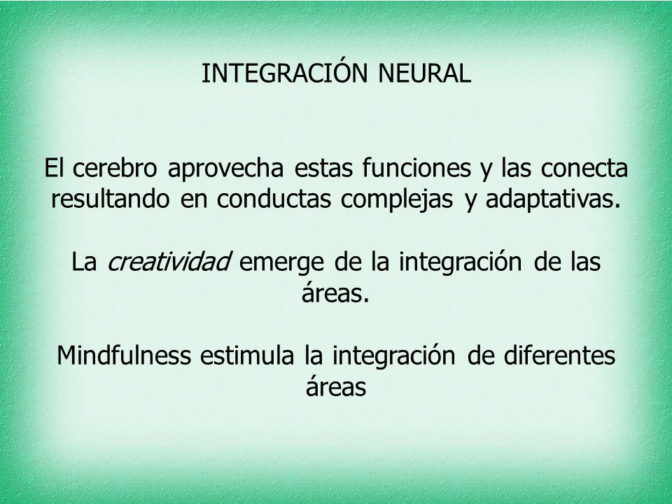 INTEGRACIÓN NEURAL El cerebro aprovecha estas funciones y las conecta resultando en conductas complejas y adaptativas.