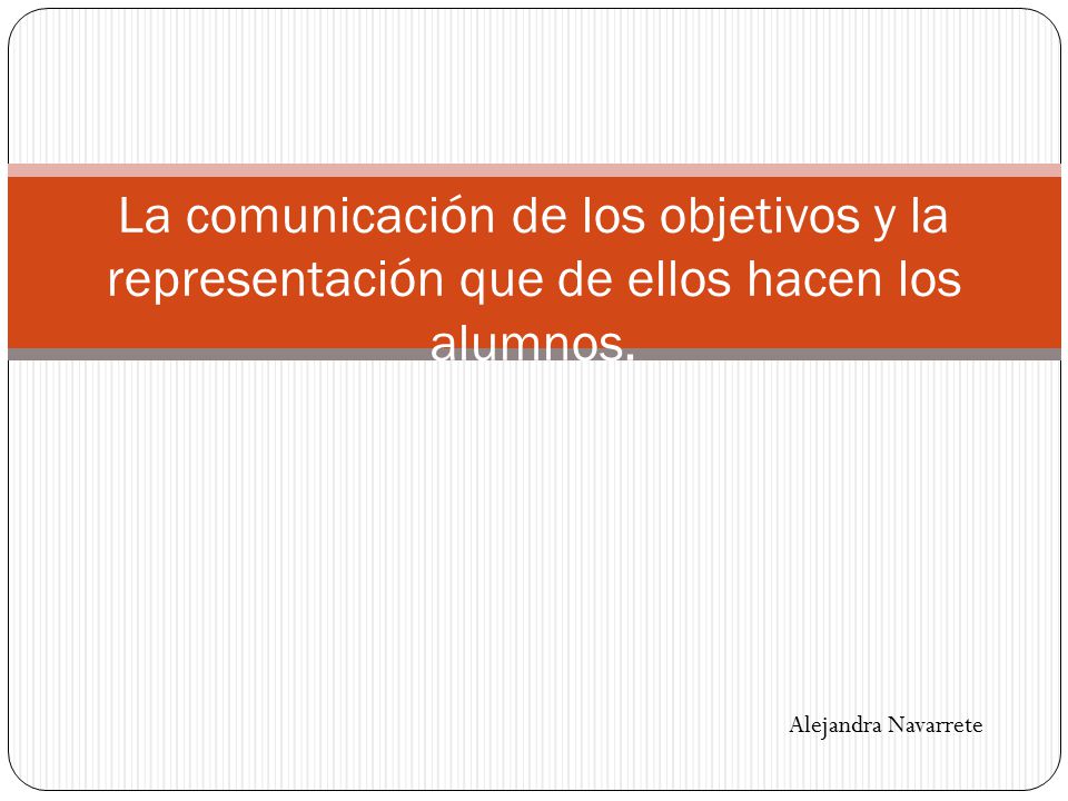 La comunicación de los objetivos y la representación que de ellos hacen los alumnos.