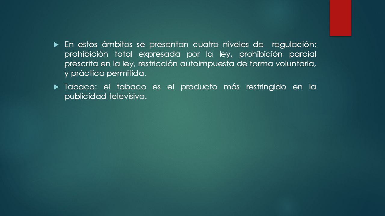 En estos ámbitos se presentan cuatro niveles de regulación: prohibición total expresada por la ley, prohibición parcial prescrita en la ley, restricción autoimpuesta de forma voluntaria, y práctica permitida.